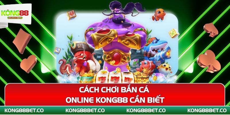 cach choi ban ca online kong88 can biet