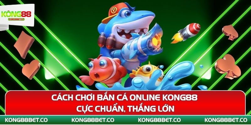 cach choi ban ca online kong88 cuc chuan thang lon 1