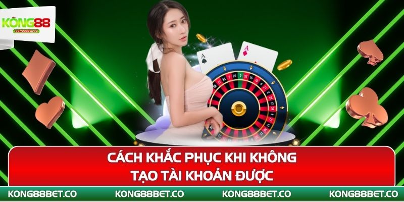 cach khac phuc khi khong tao tai khoan duoc