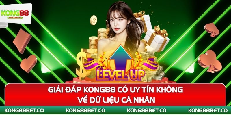 giai dap kong88 co uy tin khong ve du lieu ca nhan