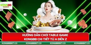 huong dan choi table game kong88 chi tiet tu a den z