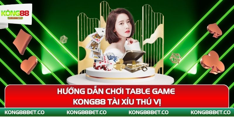 huong dan choi table game kong88 tai xiu thu vi