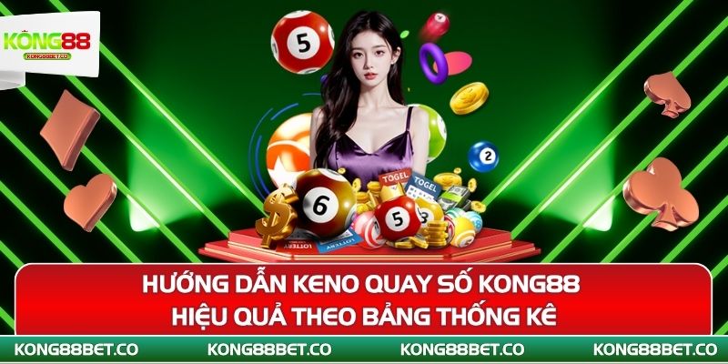 huong dan keno quay so kong88 hieu qua theo bang thong ke
