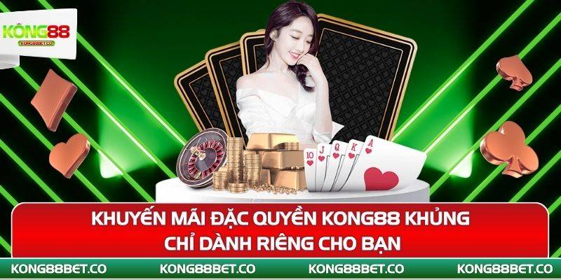 khuyen mai dac quyen kong88 khung chi danh rieng cho ban