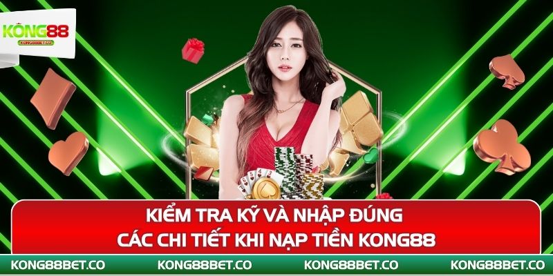 kiem tra ky va nhap dung cac chi tiet khi nap tien kong88