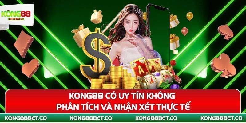 kong88 co uy tin khong phan tich va nhan xet thuc te