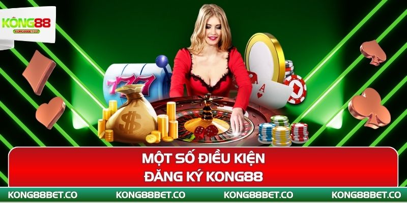 mot so dieu kien dang ky kong88