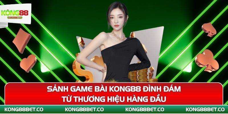 sanh game bai kong88 dinh dam tu thuong hieu hang dau 1