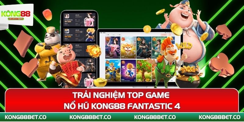 trai nghiem top game no hu kong88 fantastic 4
