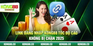 1 link dang nhap kong88 toc do cao khong bi chan 2025